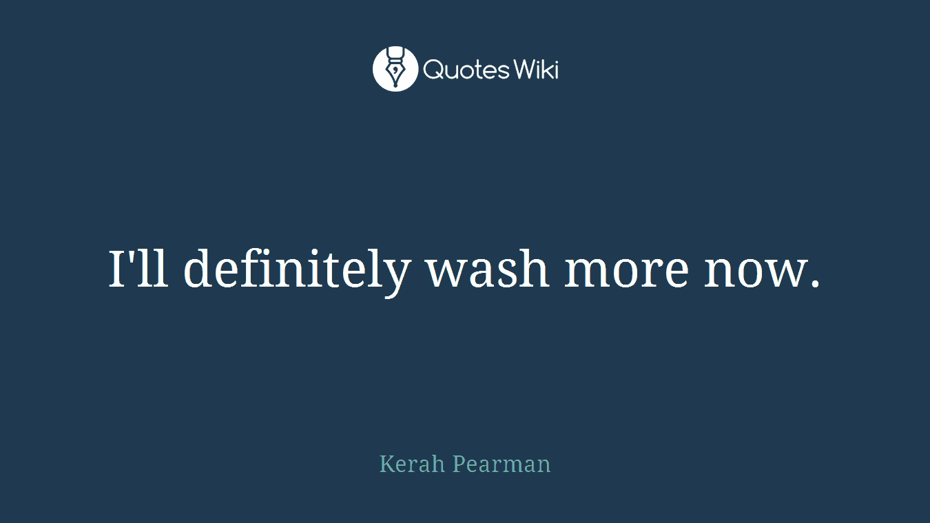 I'll definitely wash more now.