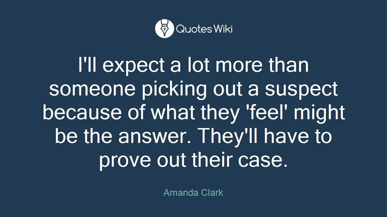 I'll expect a lot more than someone picking out a suspect because of what they 'feel' might be the answer. They'll have to prove out their case.