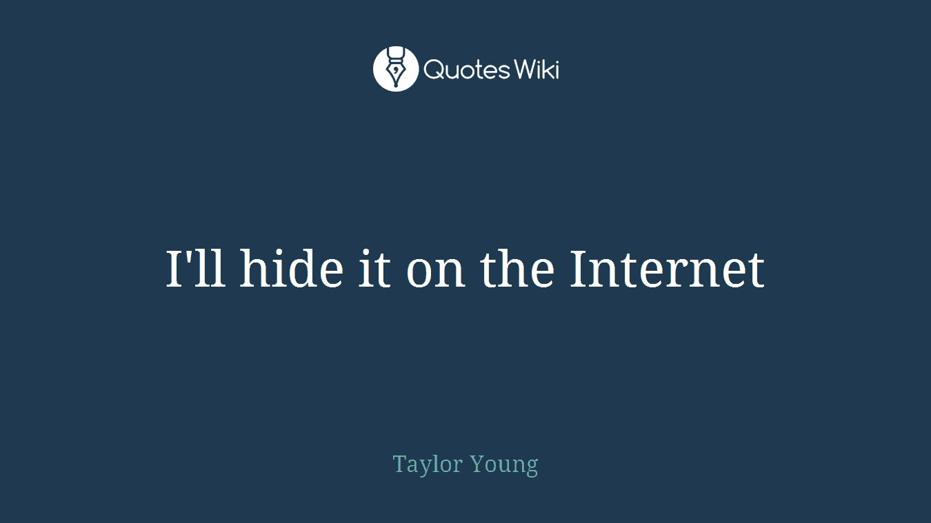 I'll hide it on the Internet