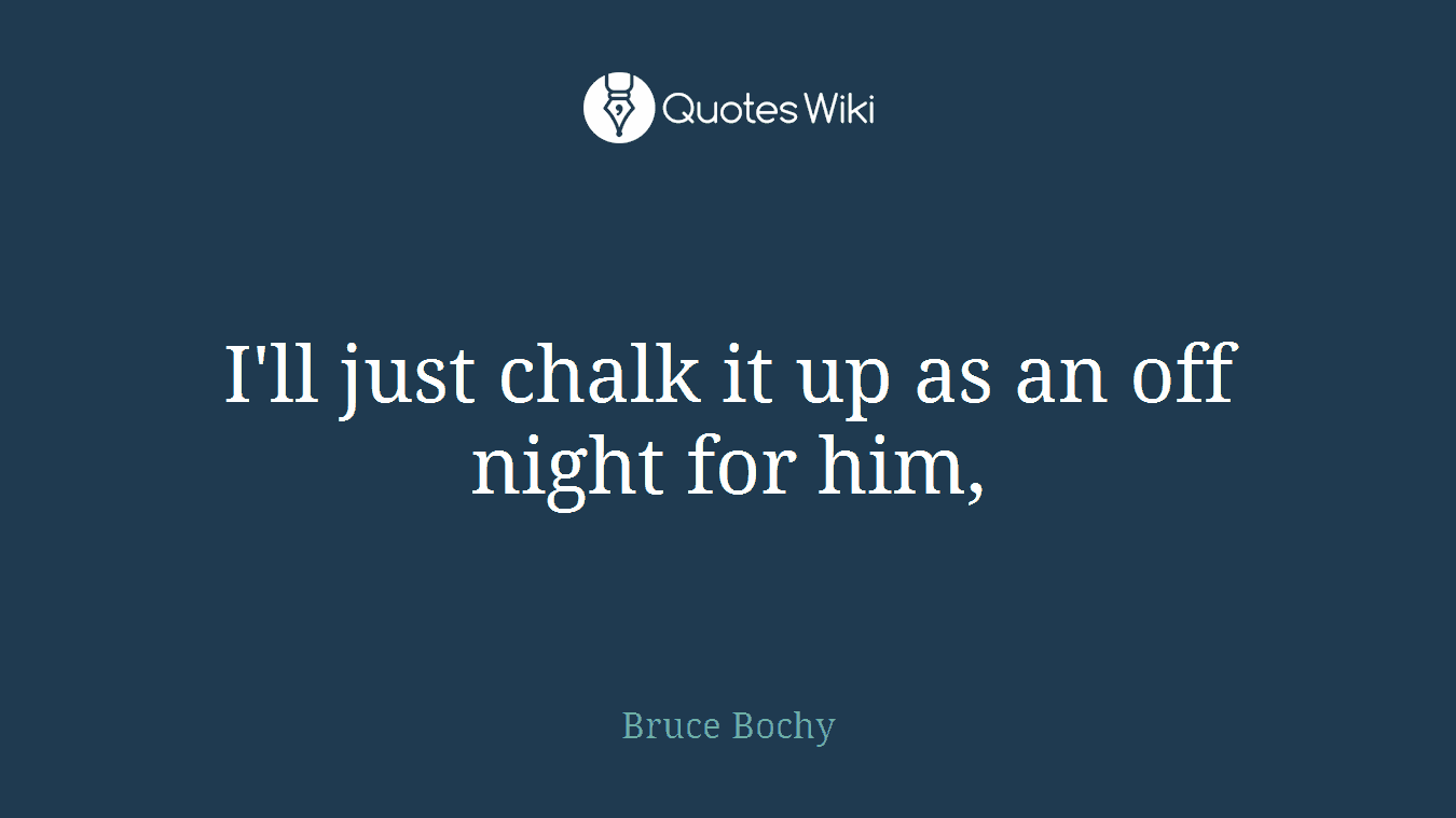I'll just chalk it up as an off night for him,