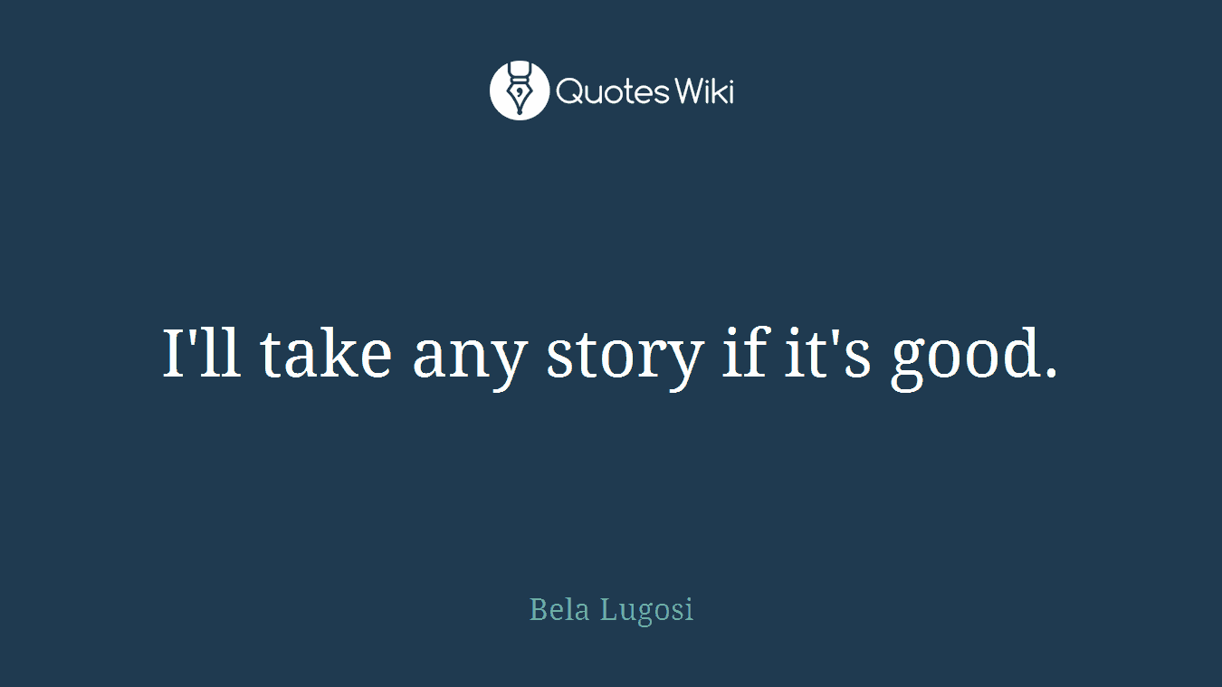 I'll take any story if it's good.