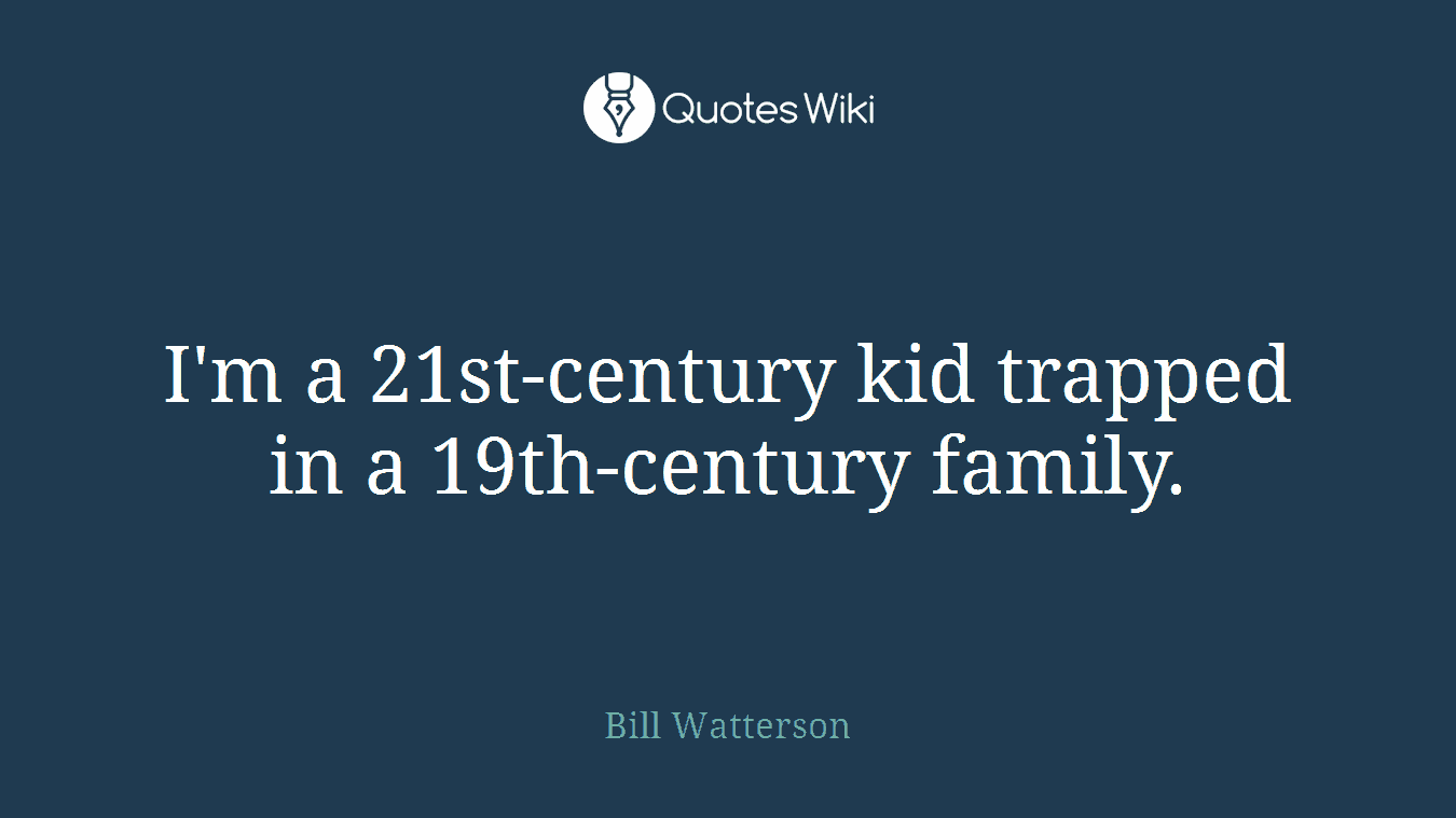 I'm a 21st-century kid trapped in a 19th-century family.