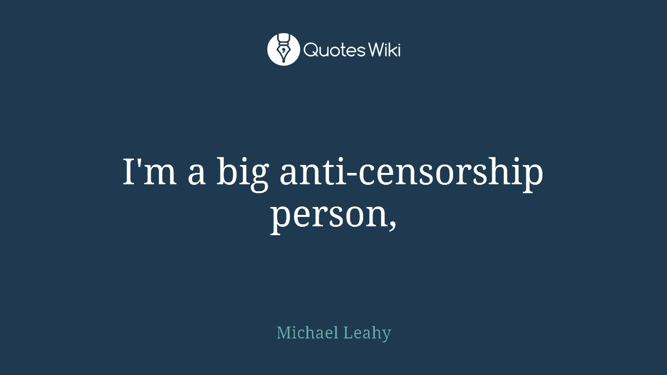 I'm a big anti-censorship person,