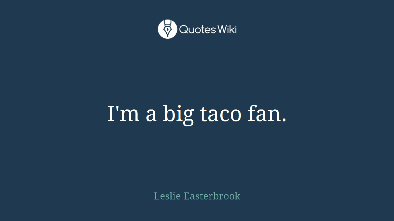 I'm a big taco fan.