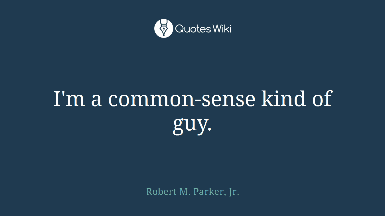 I'm a common-sense kind of guy.