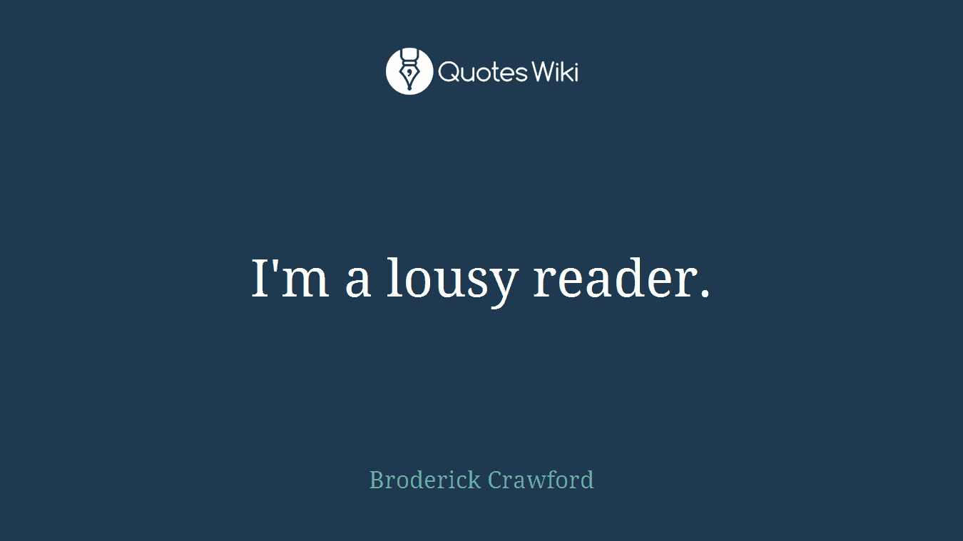 I'm a lousy reader.