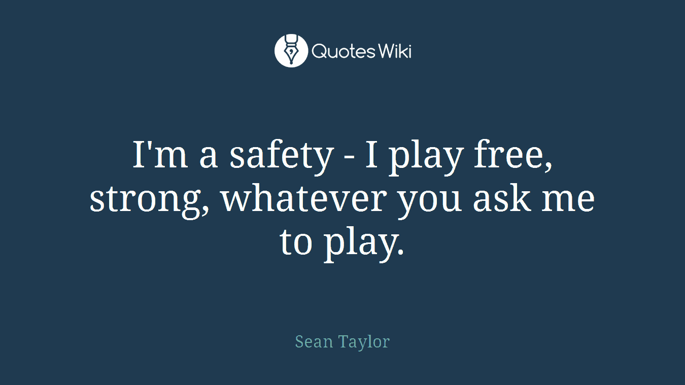 I'm a safety - I play free, strong, whatever you ask me to play.