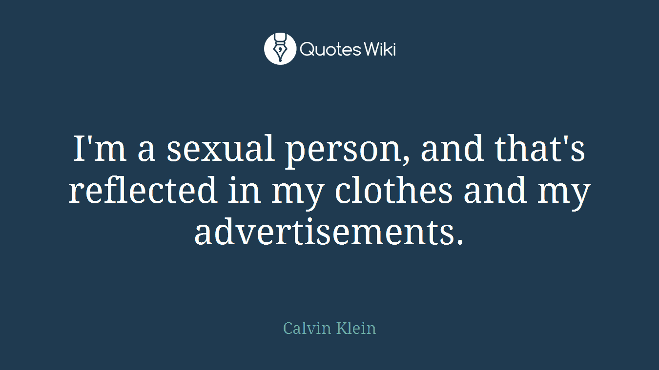 I'm a sexual person, and that's reflected in my clothes and my advertisements.