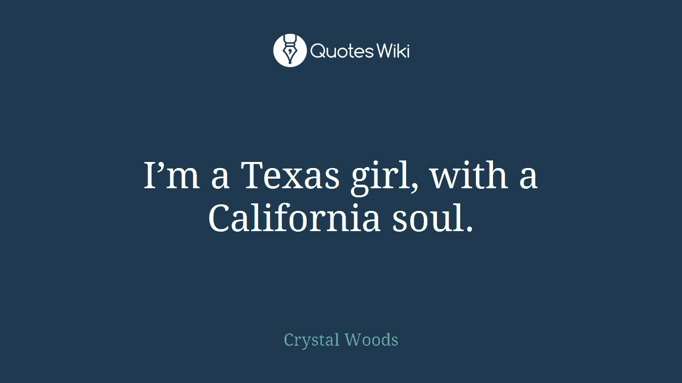 I’m a Texas girl, with a California soul.