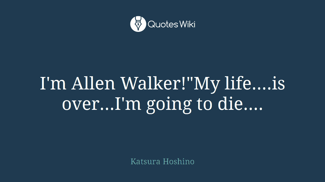 I'm Allen Walker!"My life....is over...I'm going to die....