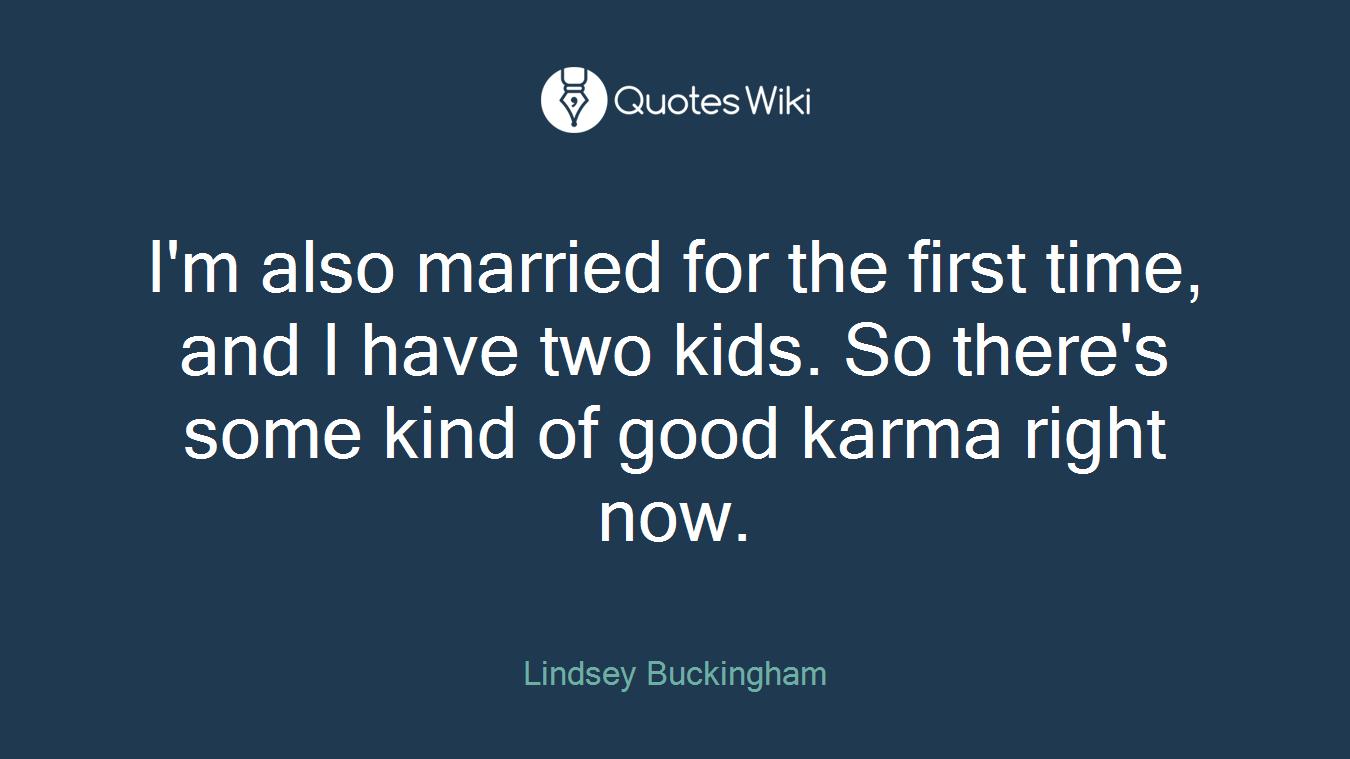 I'm also married for the first time, and I have two kids. So there's some kind of good karma right now.