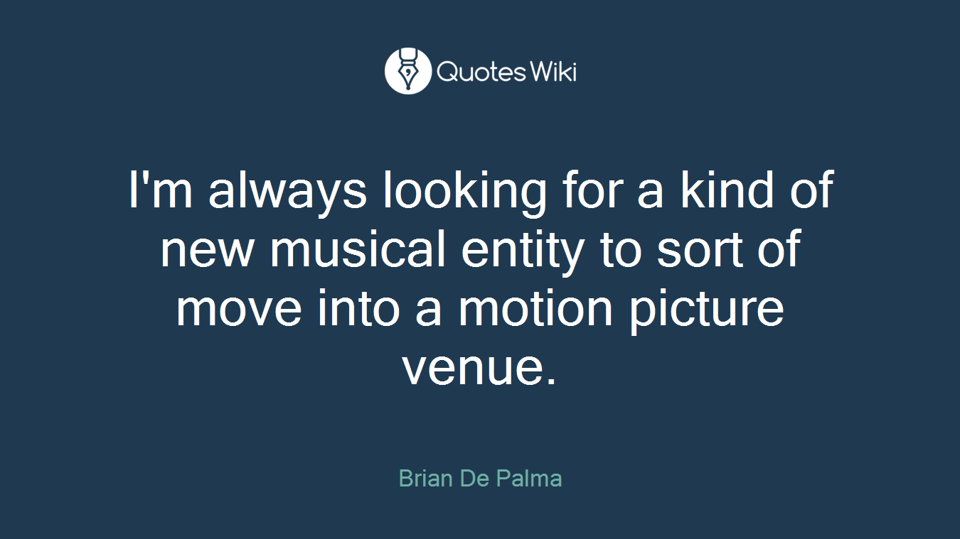 I'm always looking for a kind of new musical entity to sort of move into a motion picture venue.