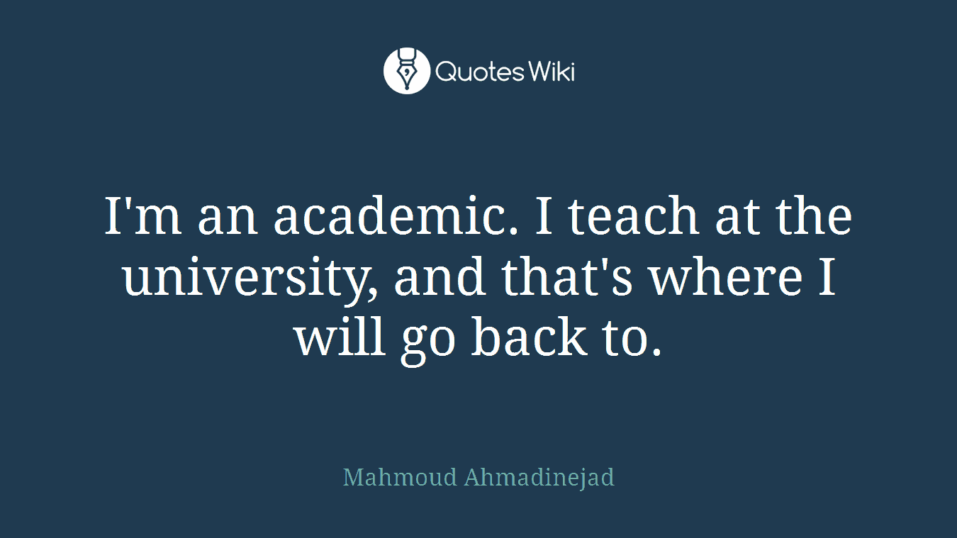 I'm an academic. I teach at the university, and that's where I will go back to.