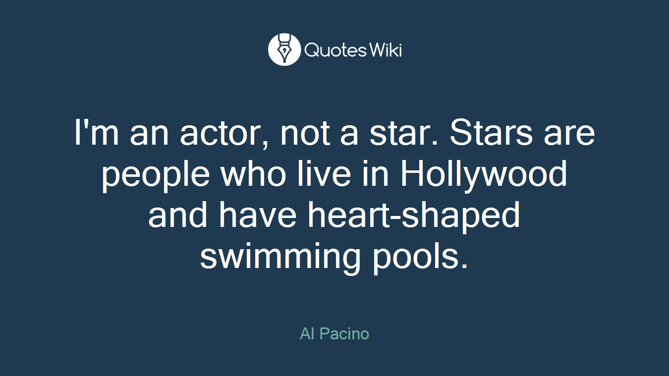I'm an actor, not a star. Stars are people who live in Hollywood and have heart-shaped swimming pools.