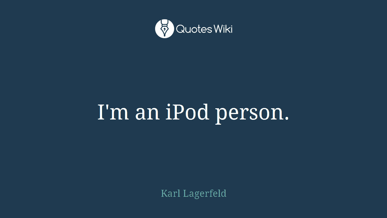 I'm an iPod person.