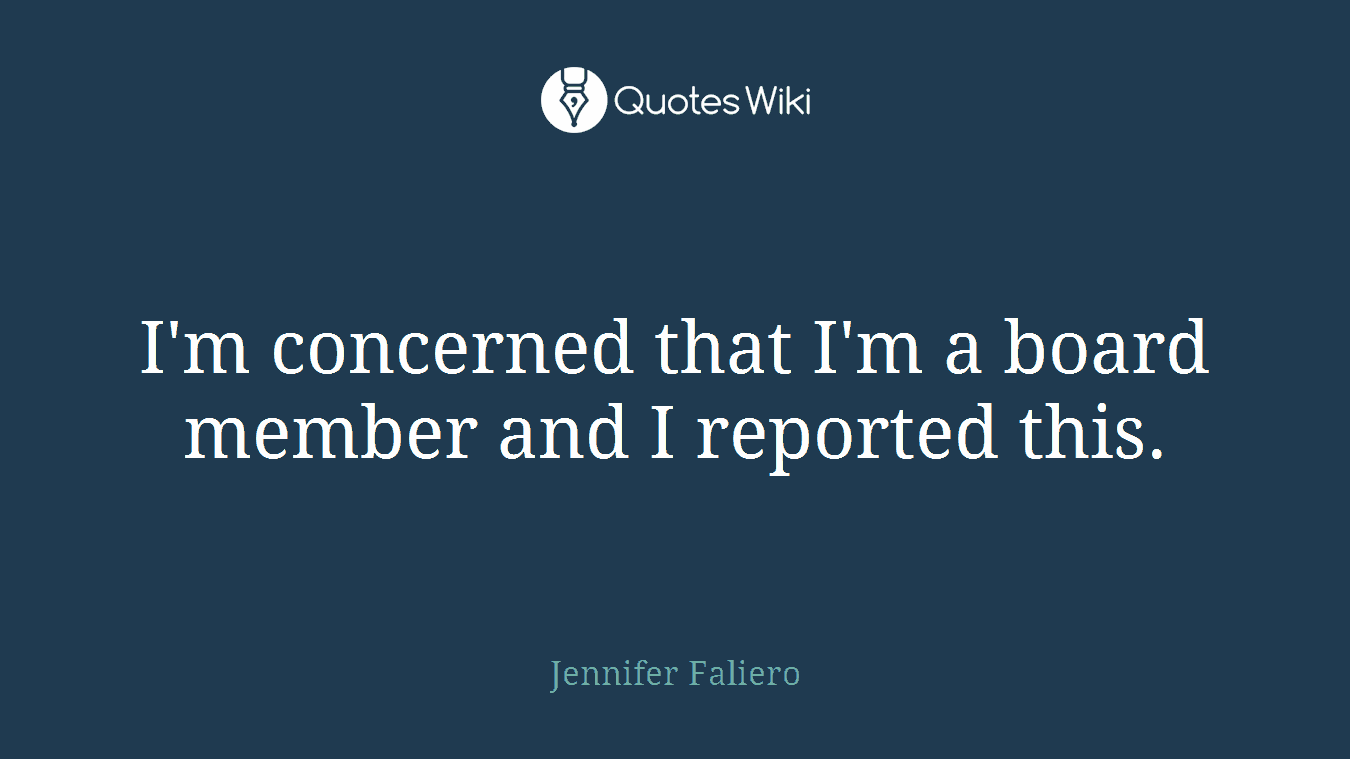I'm concerned that I'm a board member and I reported this.