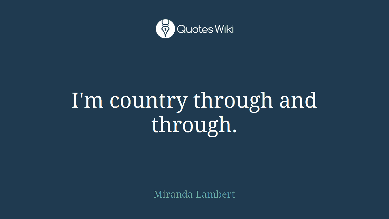 I'm country through and through.