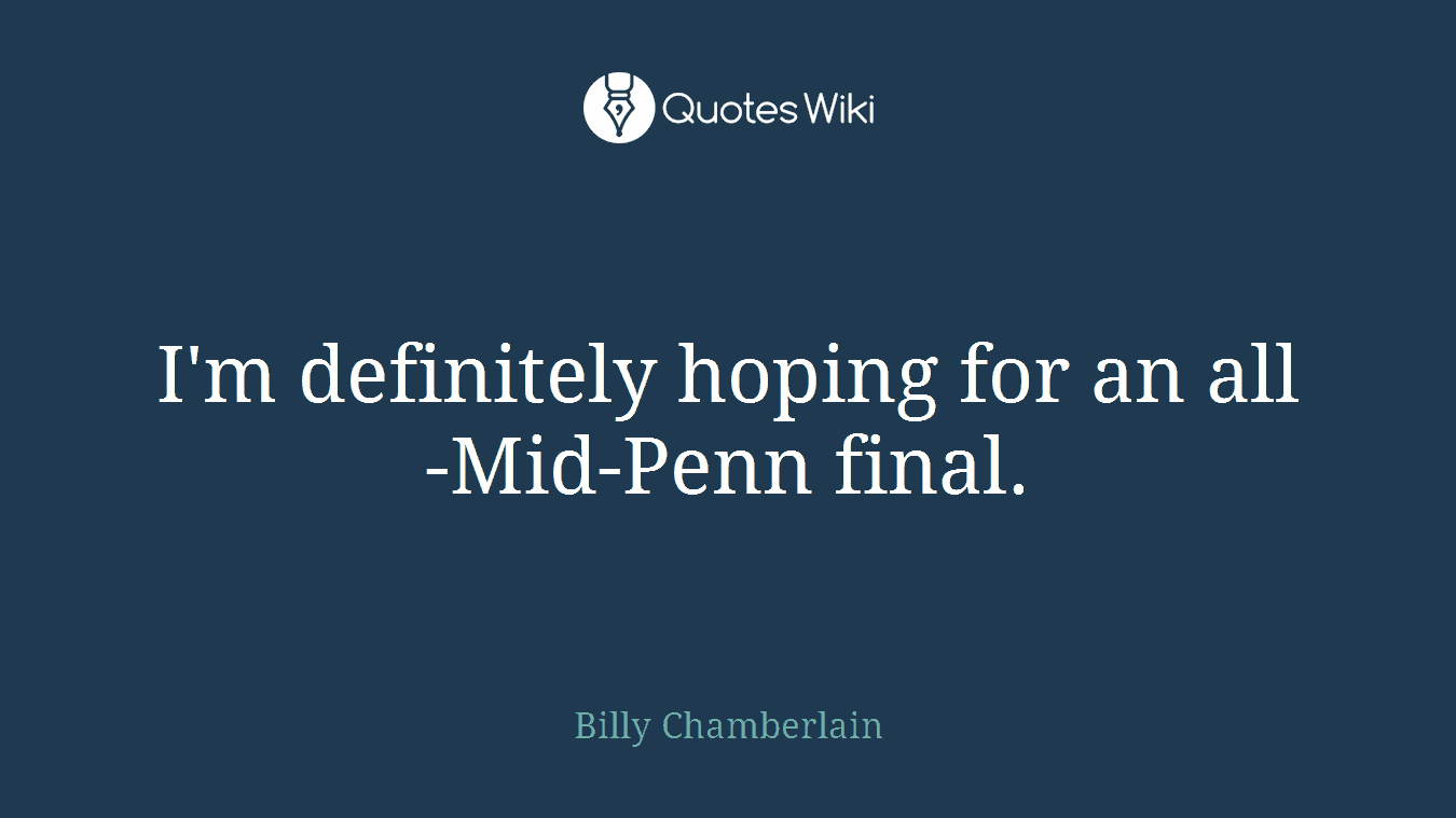 I'm definitely hoping for an all-Mid-Penn final.