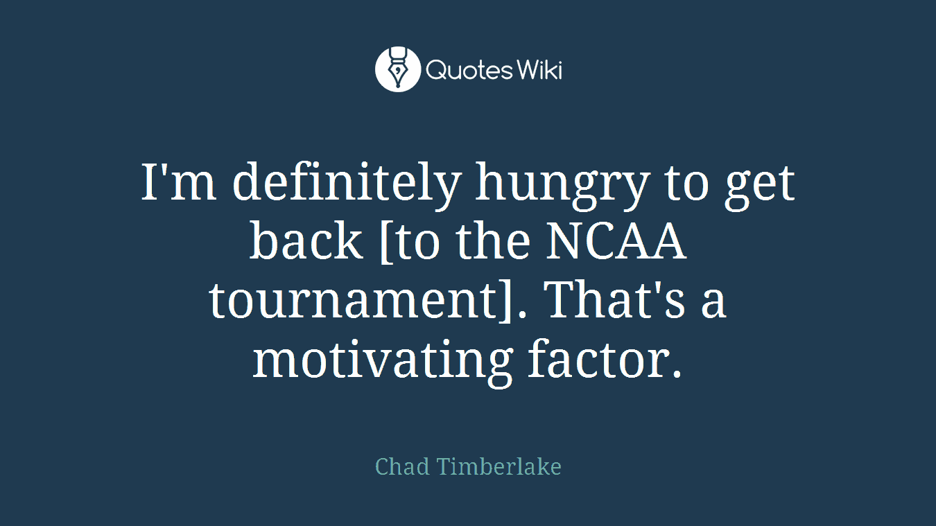 I'm definitely hungry to get back [to the NCAA tournament]. That's a motivating factor.