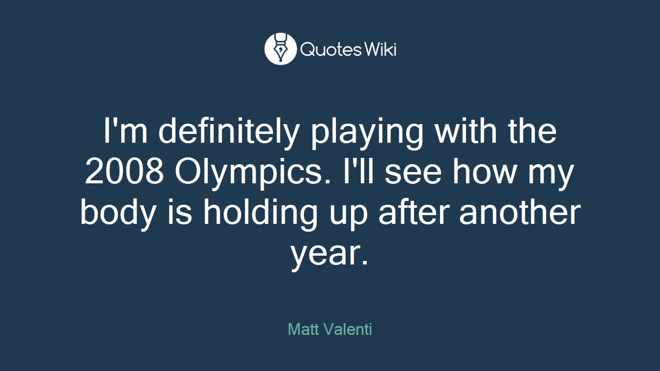 I'm definitely playing with the 2008 Olympics. I'll see how my body is holding up after another year.