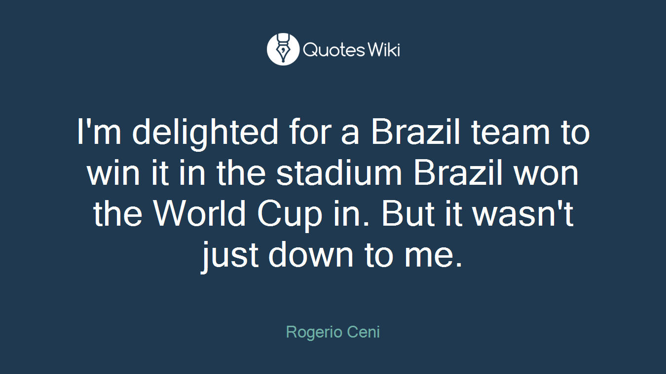 I'm delighted for a Brazil team to win it in the stadium Brazil won the World Cup in. But it wasn't just down to me.