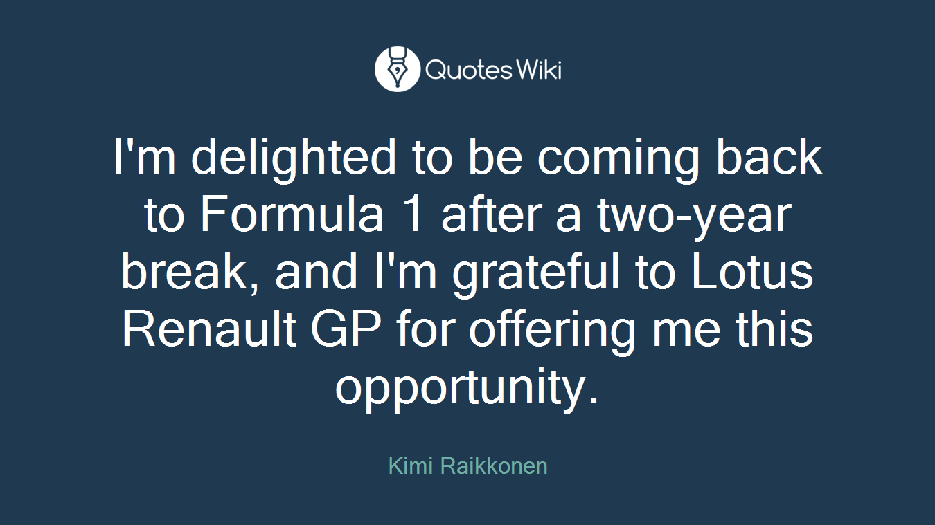 I'm delighted to be coming back to Formula 1 after a two-year break, and I'm grateful to Lotus Renault GP for offering me this opportunity.