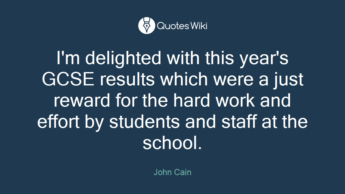 I'm delighted with this year's GCSE results which were a just reward for the hard work and effort by students and staff at the school.