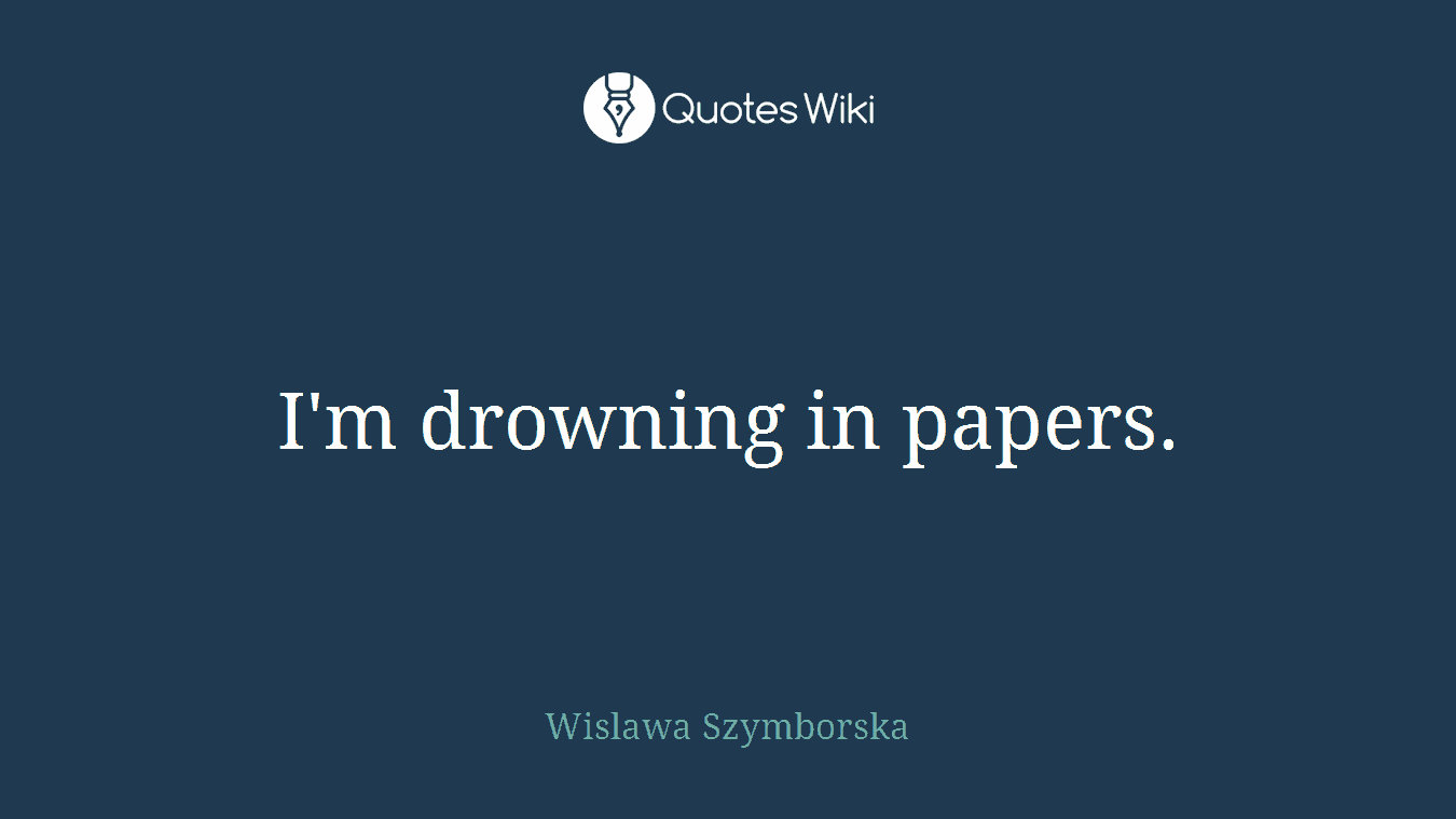 I'm drowning in papers.