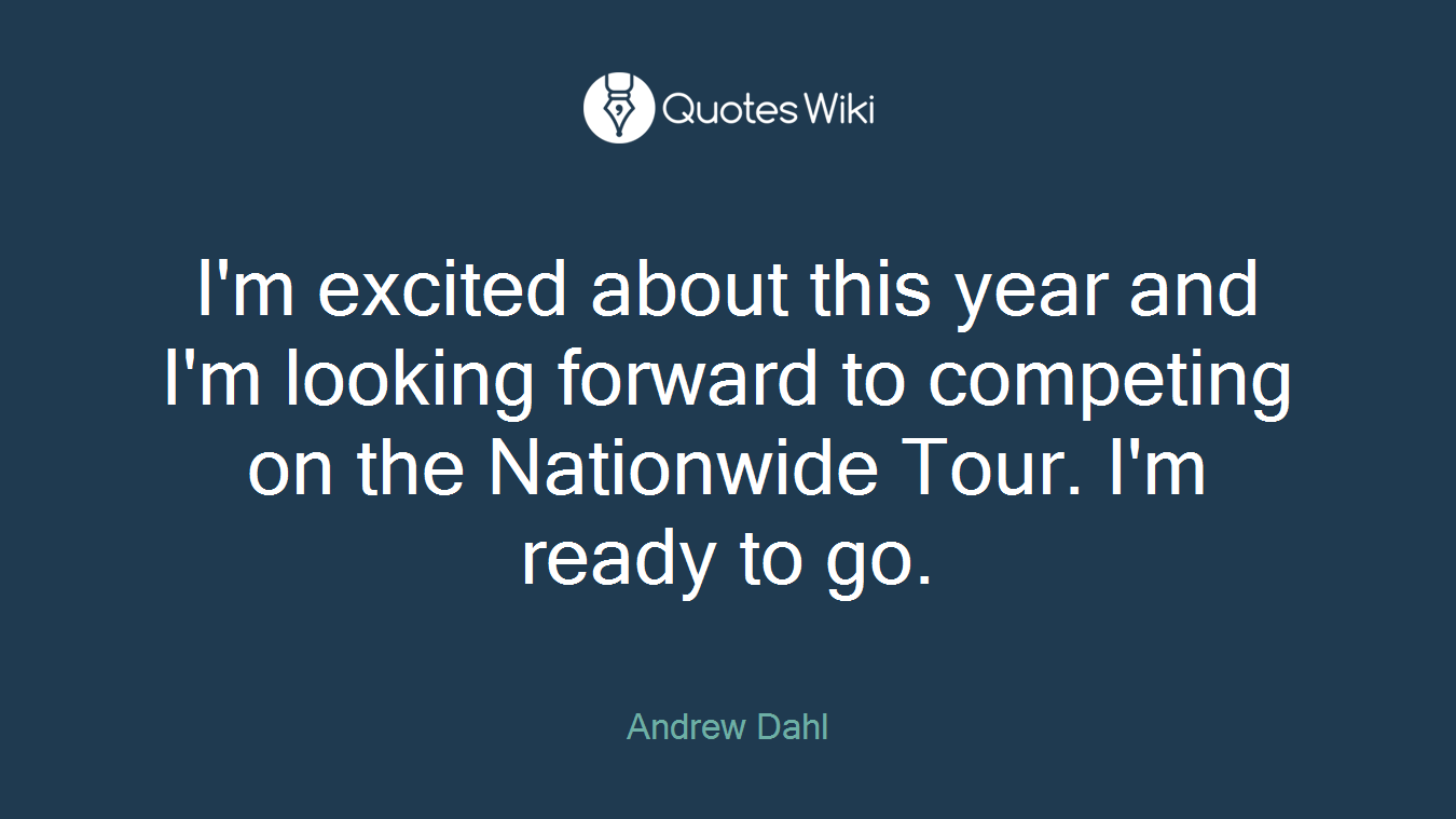 I'm excited about this year and I'm looking forward to competing on the Nationwide Tour. I'm ready to go.