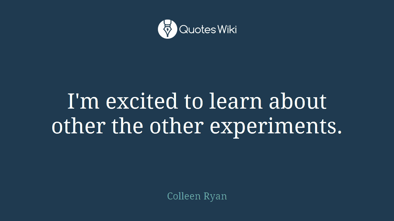 I'm excited to learn about other the other experiments.
