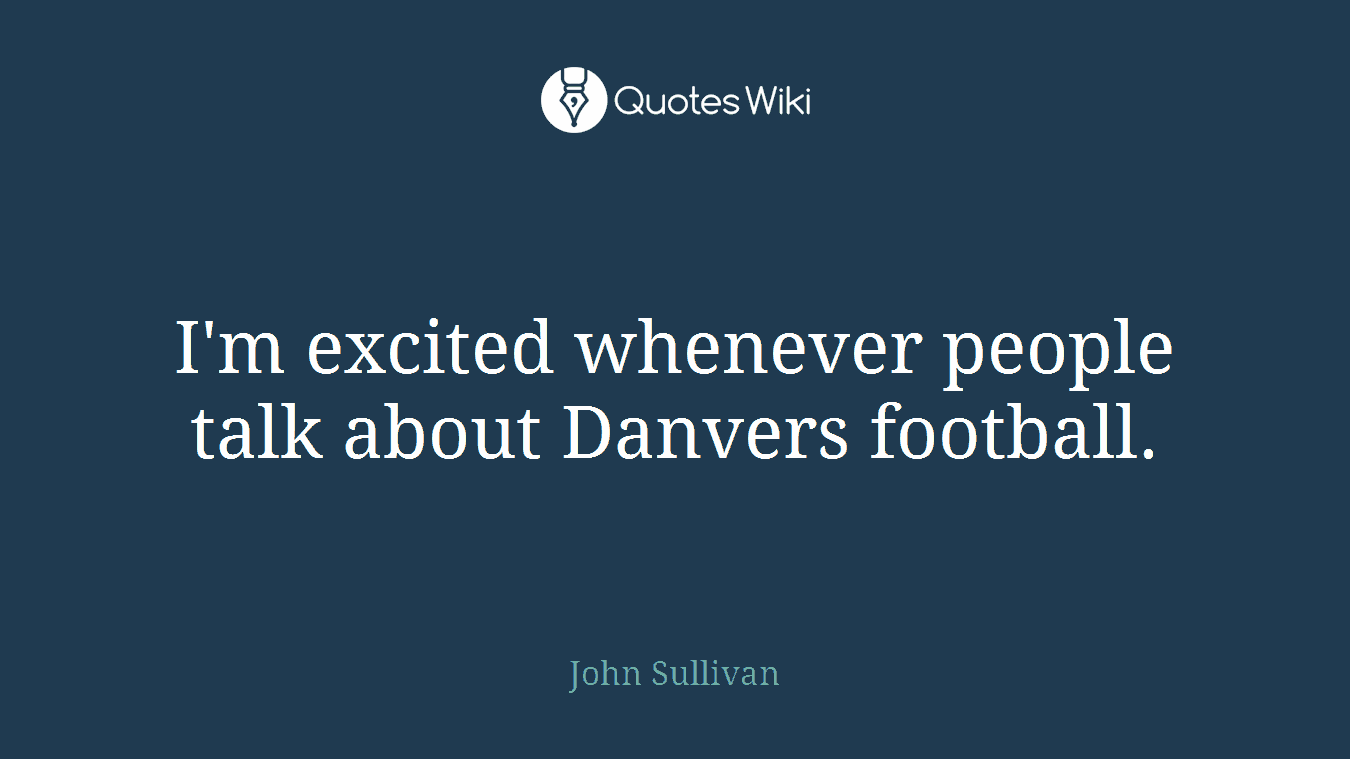 I'm excited whenever people talk about Danvers football.