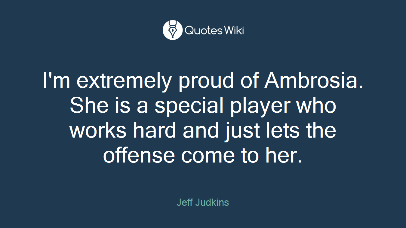 I'm extremely proud of Ambrosia. She is a special player who works hard and just lets the offense come to her.