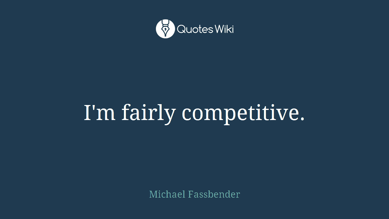 I'm fairly competitive.