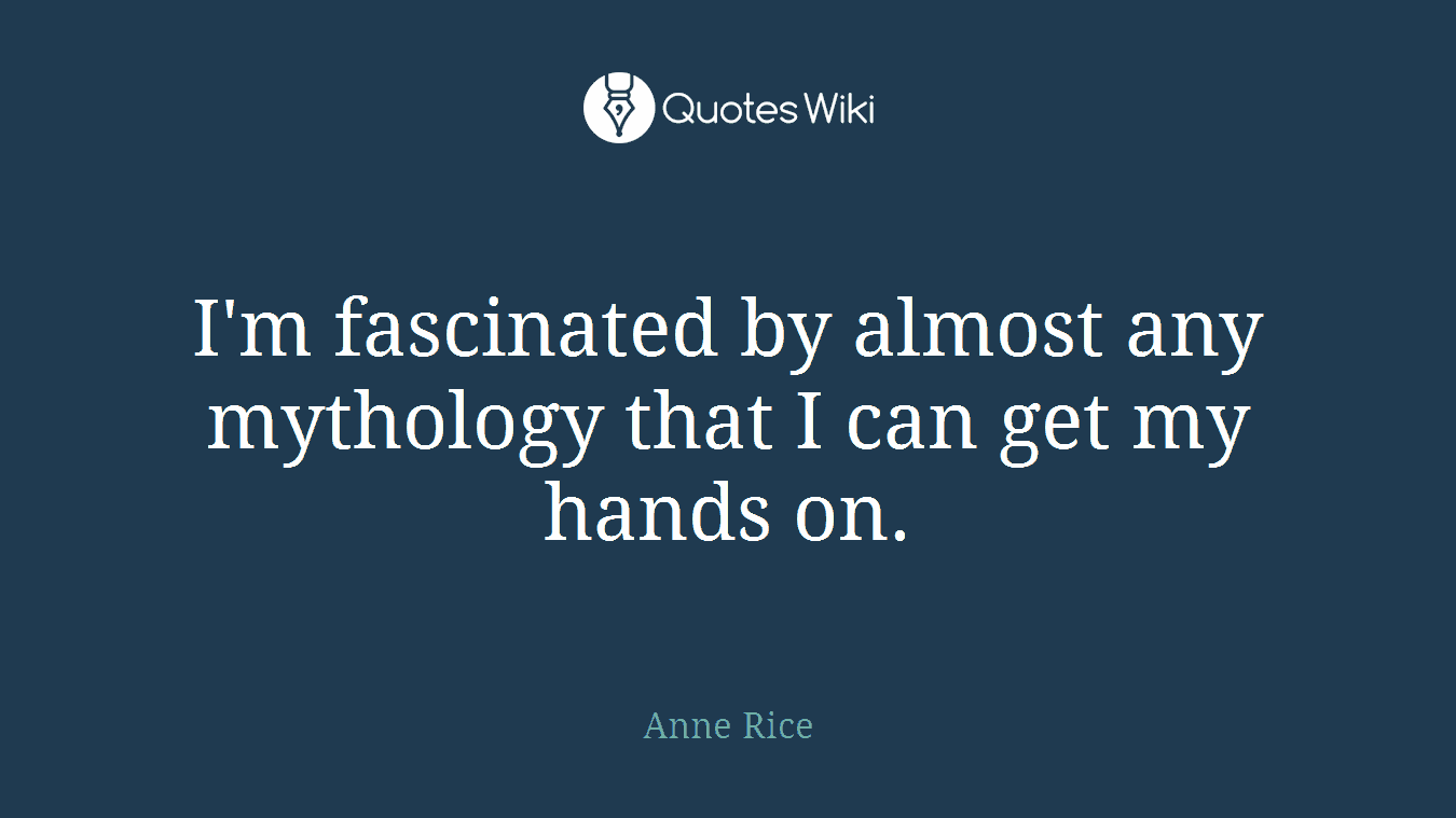I'm fascinated by almost any mythology that I can get my hands on.