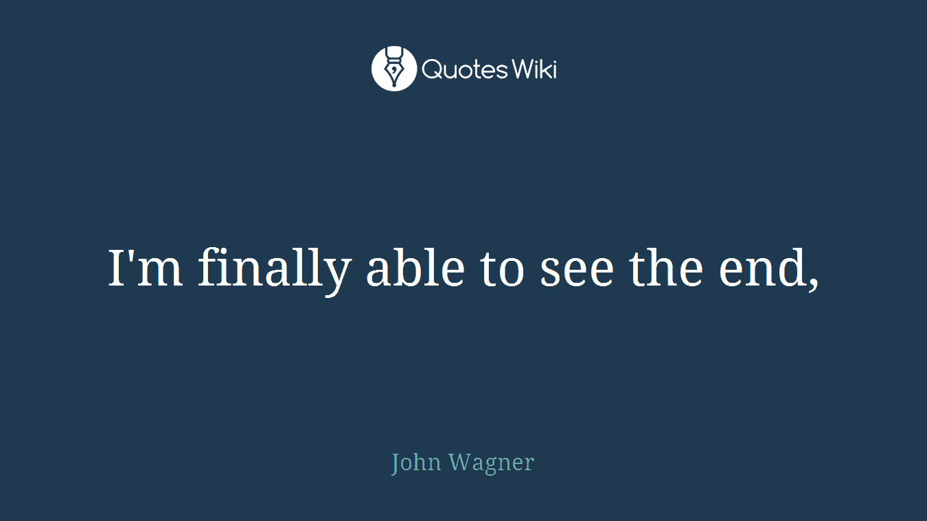 I'm finally able to see the end,