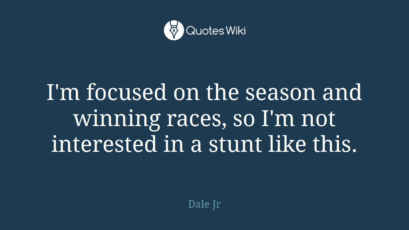 I'm focused on the season and winning races, so I'm not interested in a stunt like this.