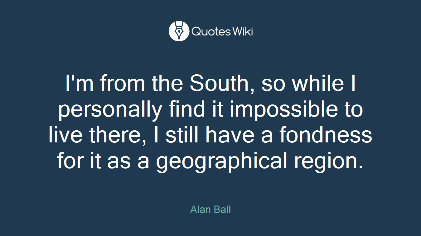 I'm from the South, so while I personally find it impossible to live there, I still have a fondness for it as a geographical region.