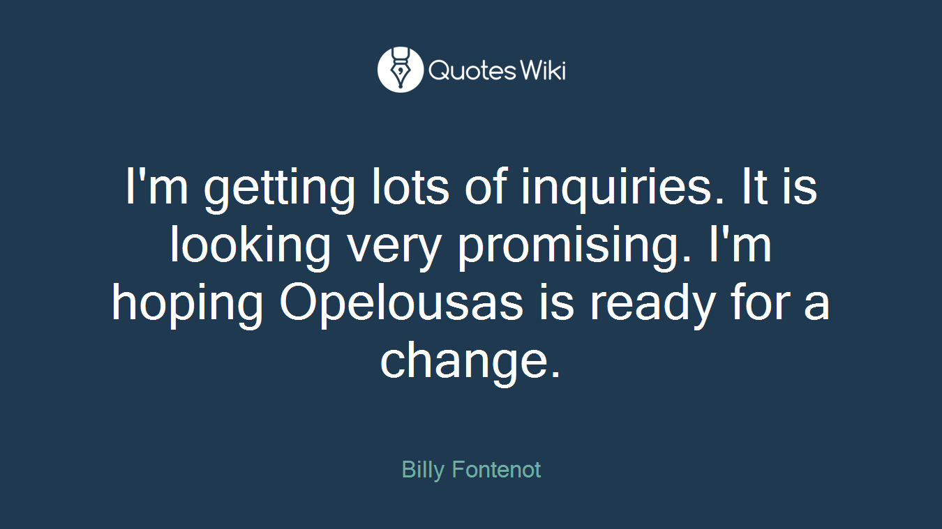 I'm getting lots of inquiries. It is looking very promising. I'm hoping Opelousas is ready for a change.