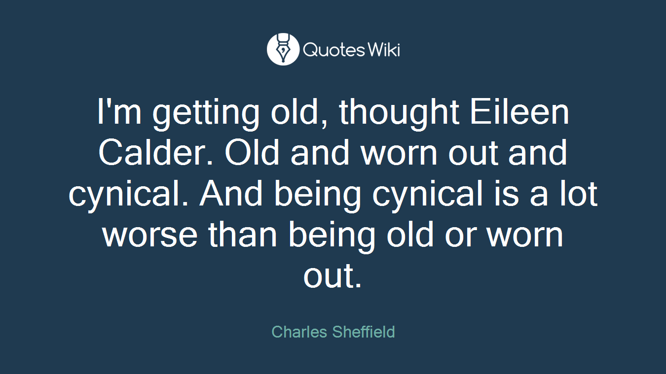 I'm getting old, thought Eileen Calder. Old and worn out and cynical. And being cynical is a lot worse than being old or worn out.