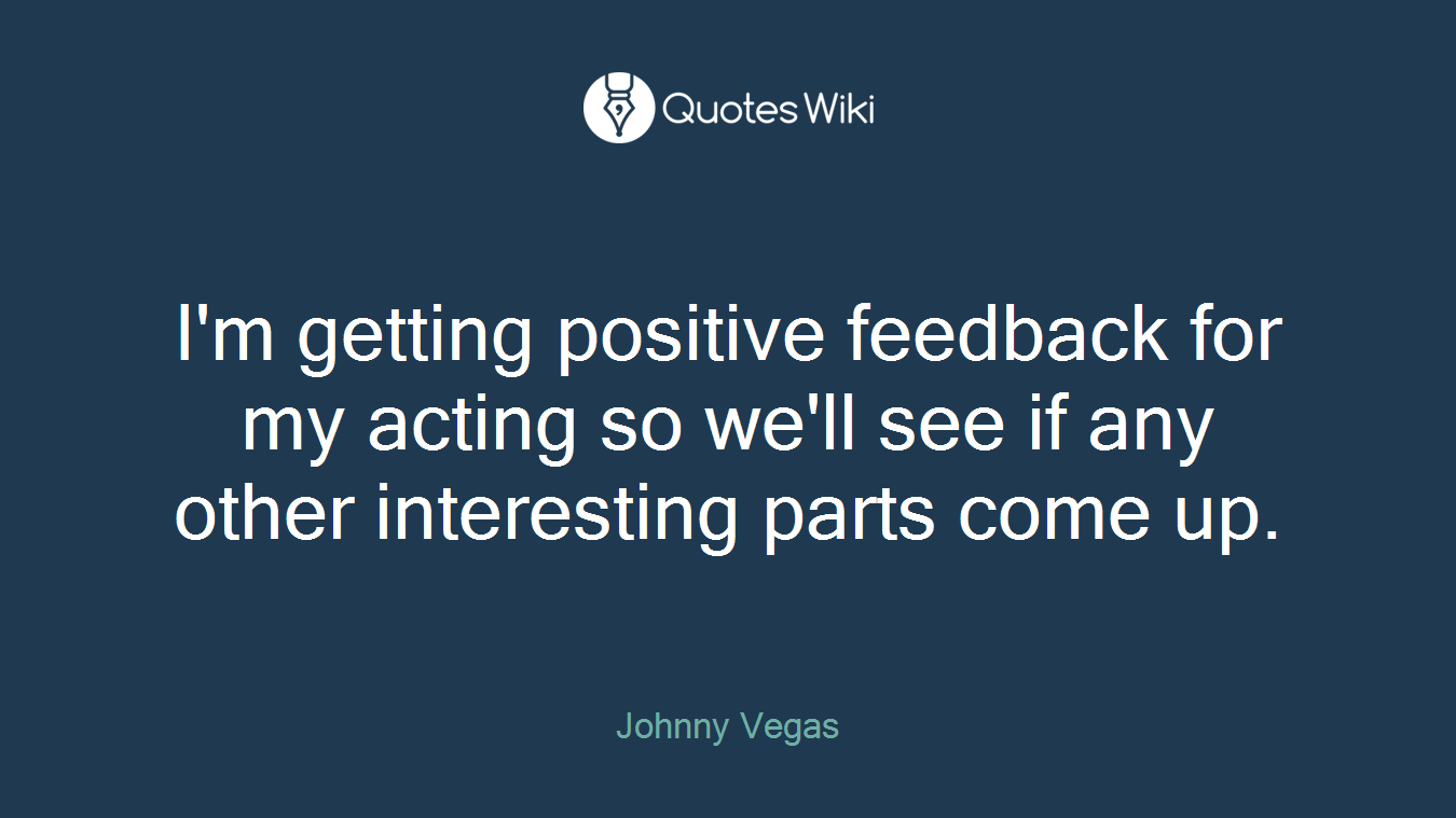 I'm getting positive feedback for my acting so we'll see if any other interesting parts come up.