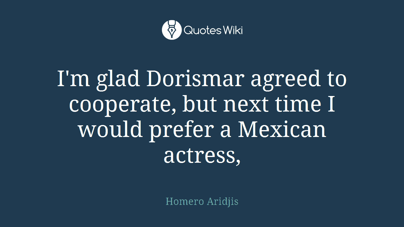 I'm glad Dorismar agreed to cooperate, but next time I would prefer a Mexican actress,