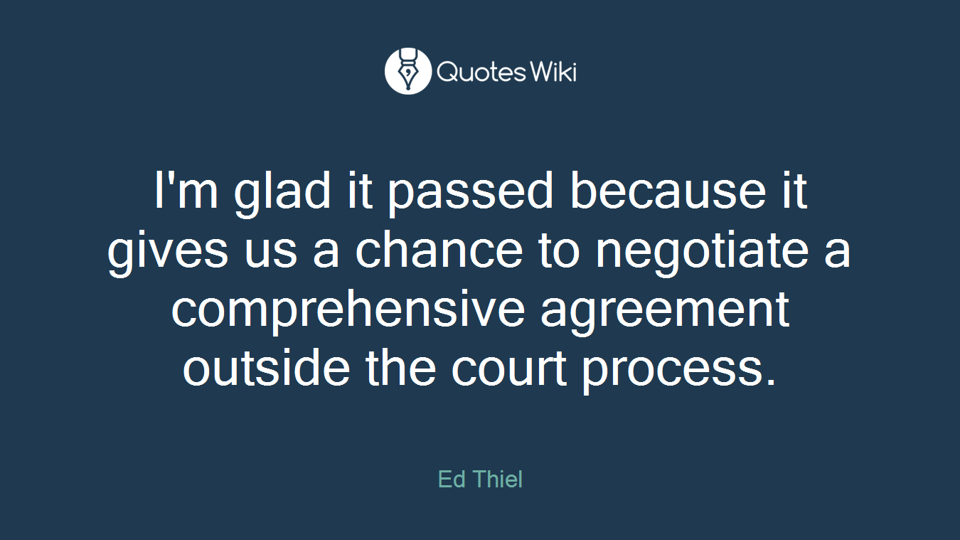 I'm glad it passed because it gives us a chance to negotiate a comprehensive agreement outside the court process.