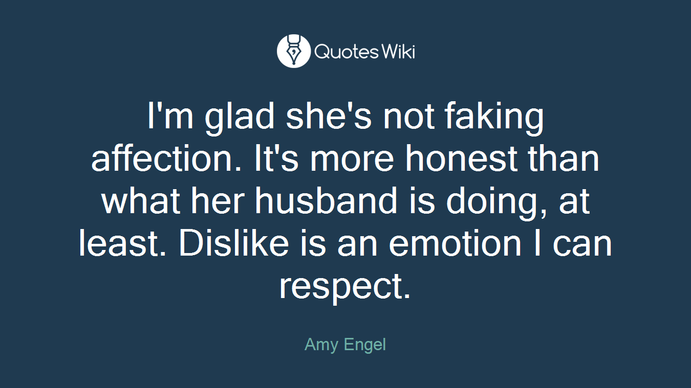 I'm glad she's not faking affection. It's more honest than what her husband is doing, at least. Dislike is an emotion I can respect.