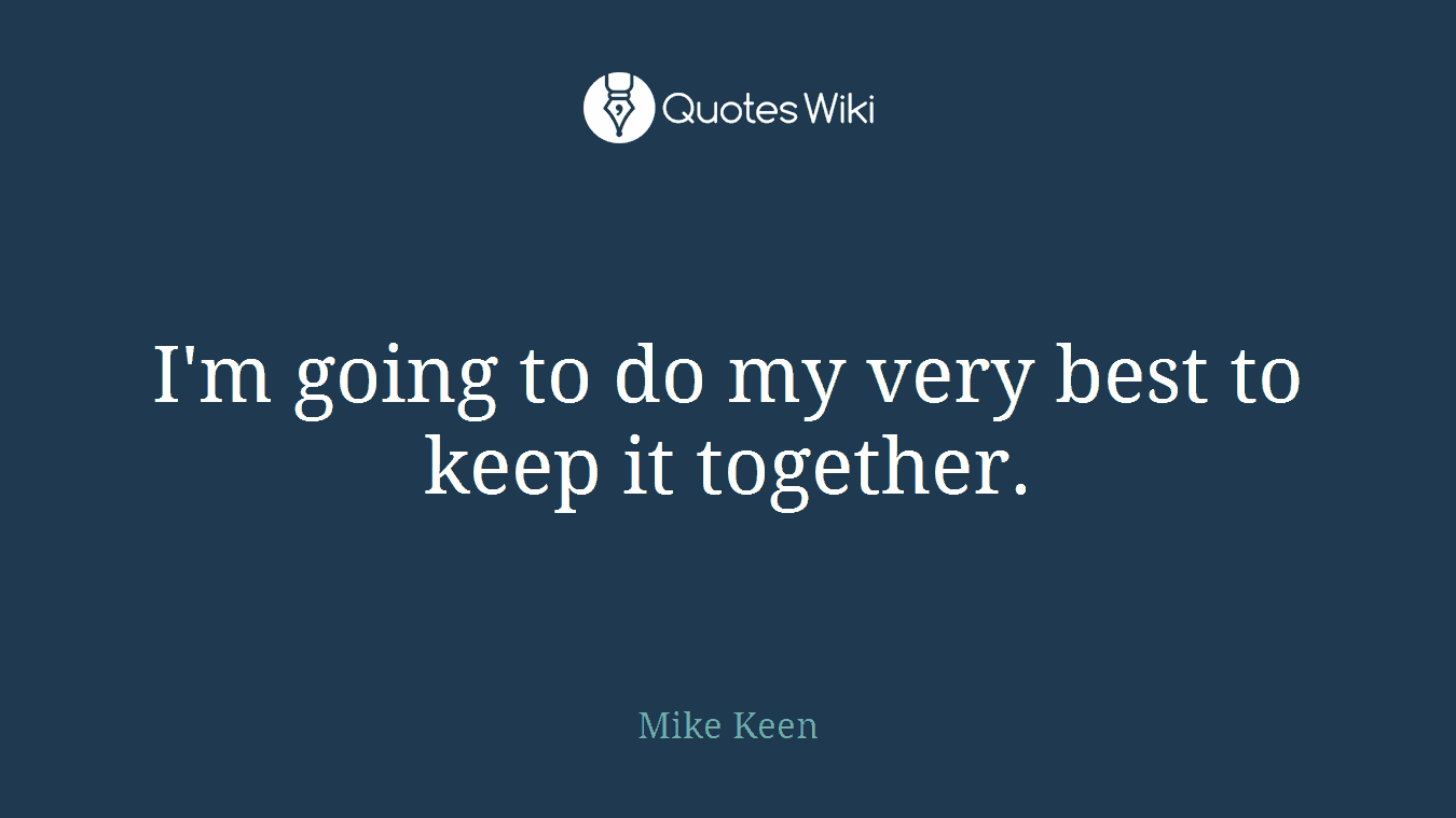 I'm going to do my very best to keep it together.