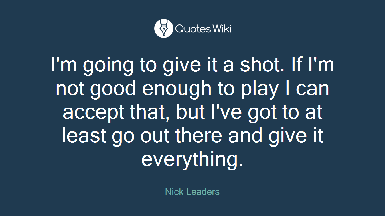 I'm going to give it a shot. If I'm not good enough to play I can accept that, but I've got to at least go out there and give it everything.
