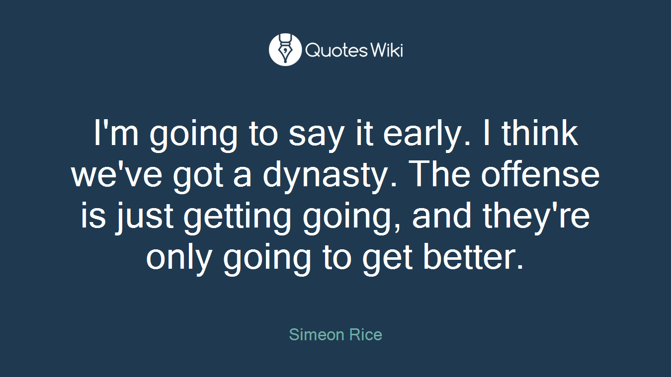 I'm going to say it early. I think we've got a dynasty. The offense is just getting going, and they're only going to get better.