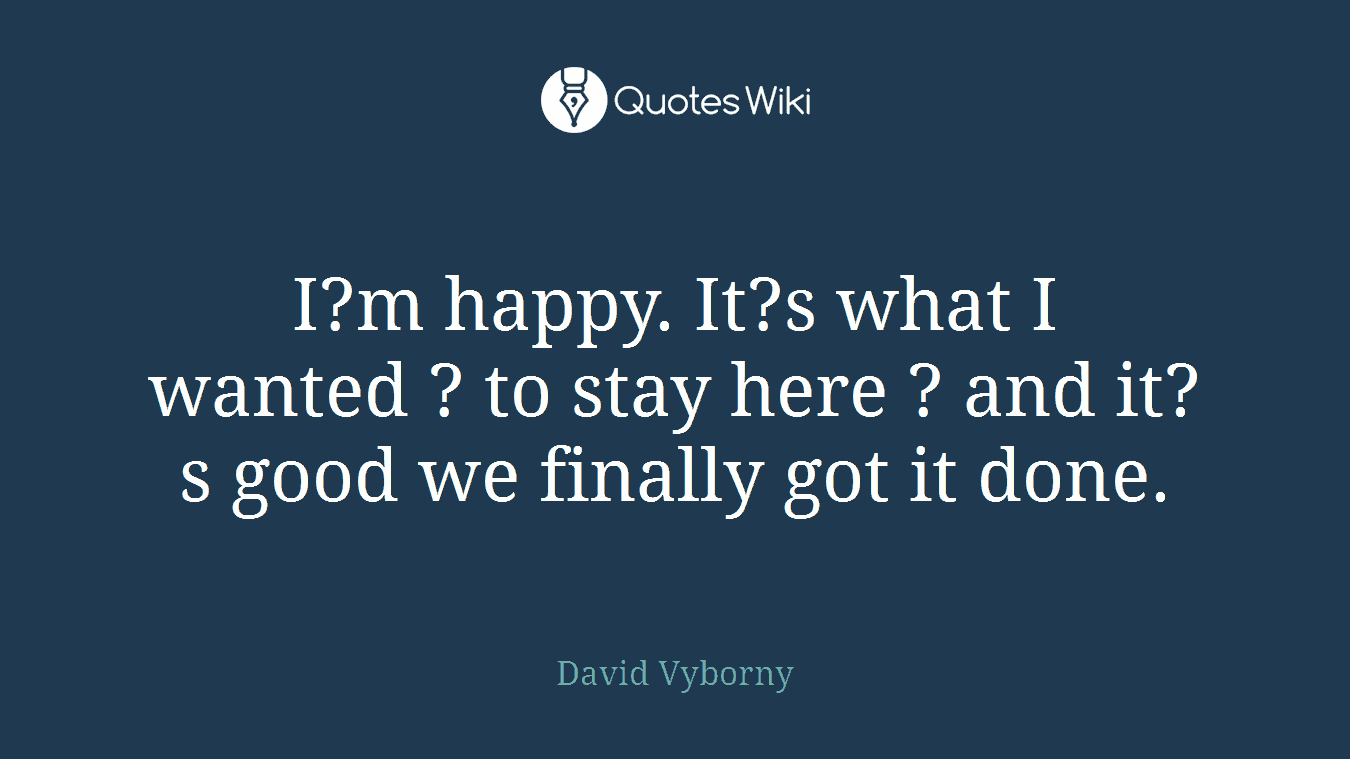 I?m happy. It?s what I wanted ? to stay here ? and it?s good we finally got it done.