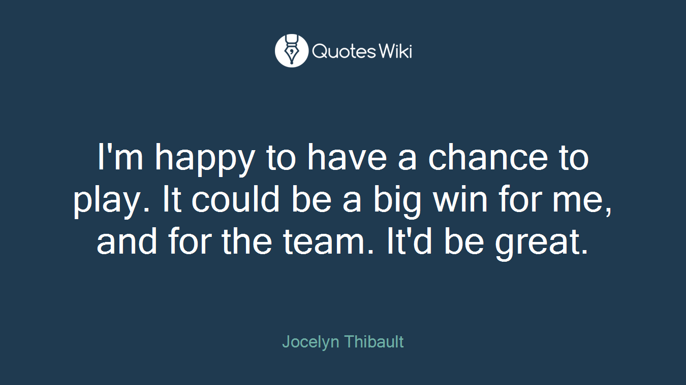 I'm happy to have a chance to play. It could be a big win for me, and for the team. It'd be great.