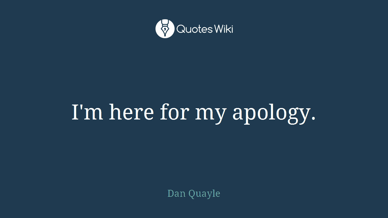 I'm here for my apology.