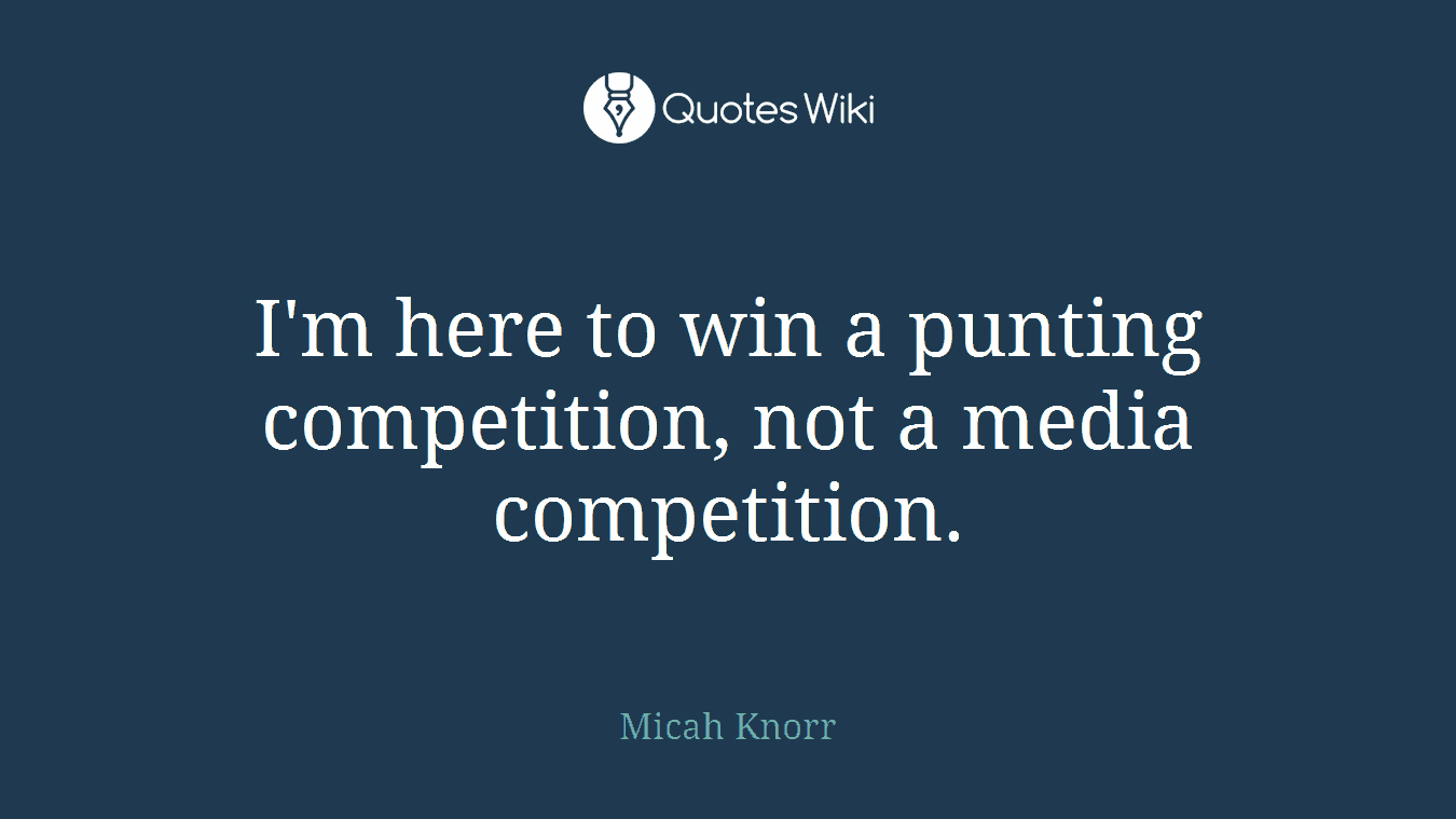 I'm here to win a punting competition, not a media competition.